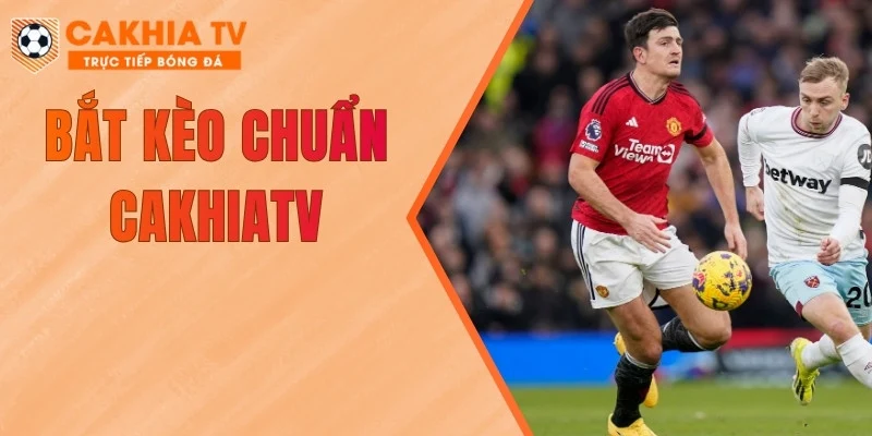Bắt kèo chuẩn CakhiaTV