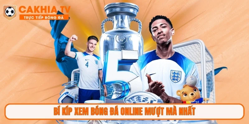 Bí kíp xem bóng đá online mượt mà nhất