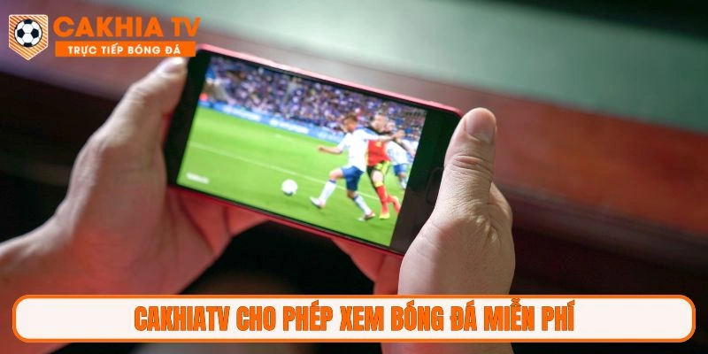 CakhiaTV cho phép xem bóng đá miễn phí