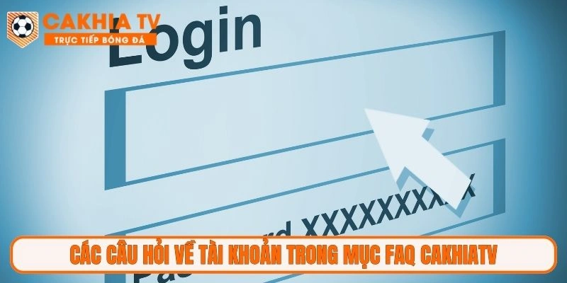 Các câu hỏi về tài khoản trong mục FAQ CakhiaTV
