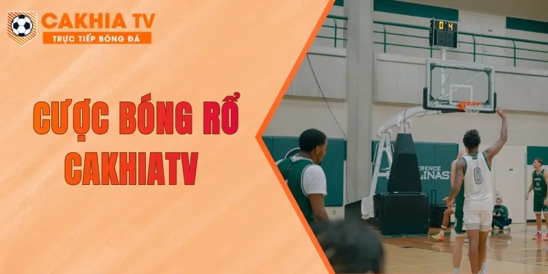 Cược Bóng Rổ CakhiaTV – Hướng Dẫn Toàn Diện Từ A Đến Z