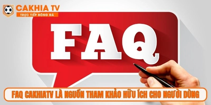 FAQ CakhiaTV là nguồn tham khảo hữu ích cho người dùng