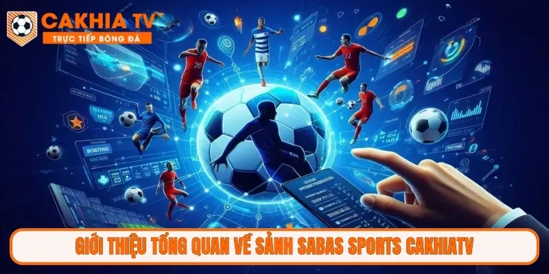 Giới thiệu tổng quan về sảnh Sabas Sports CakhiaTV