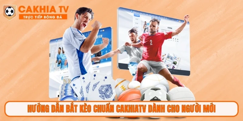 Hướng dẫn bắt kèo chuẩn CakhiaTV dành cho người mới