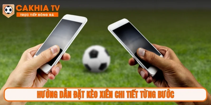 Hướng dẫn đặt kèo xiên chi tiết từng bước