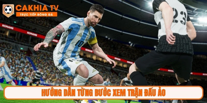 Hướng dẫn từng bước xem trận đấu ảo