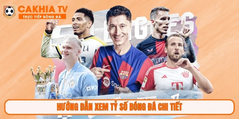 Hướng dẫn xem tỷ số bóng đá chi tiết