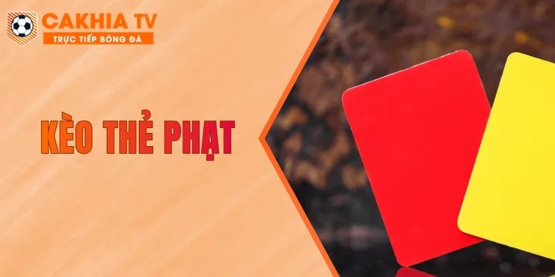 Kèo Thẻ Phạt - Tất Tần Tật Thông Tin Người Mới Cần Biết