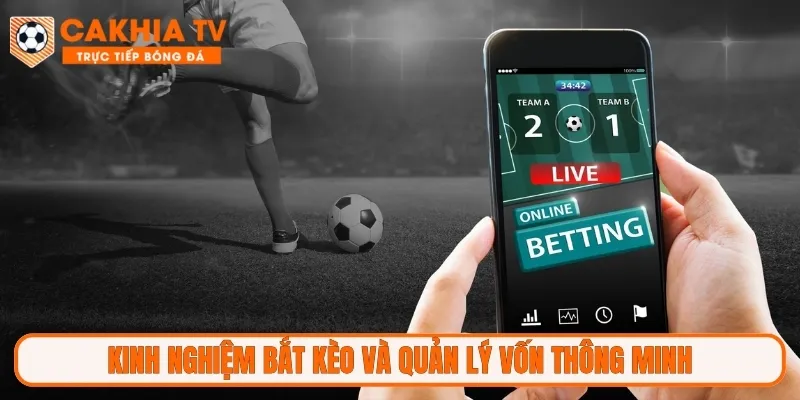 Kinh nghiệm bắt kèo và quản lý vốn thông minh