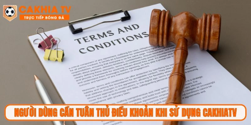 Người dùng cần tuân thủ điều khoản khi sử dụng CakhiaTV