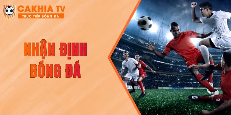 Nhận Định Bóng Đá – Nắm Bắt Trận Đấu Trước Giờ Bóng Lăn