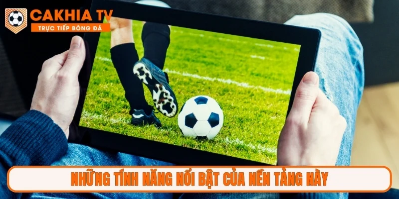 Những tính năng nổi bật của nền tảng này