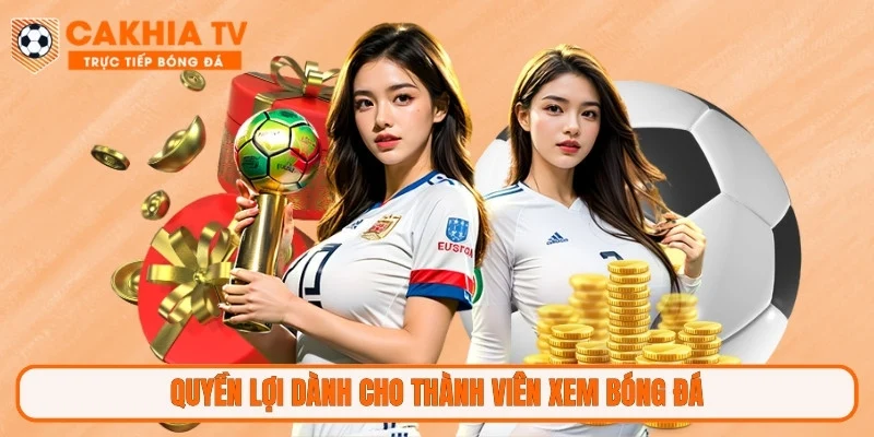 Quyền lợi dành cho thành viên xem bóng đá