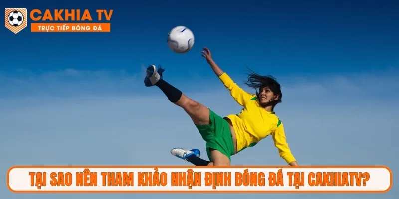 Tại sao nên tham khảo nhận định bóng đá tại CakhiaTV?
