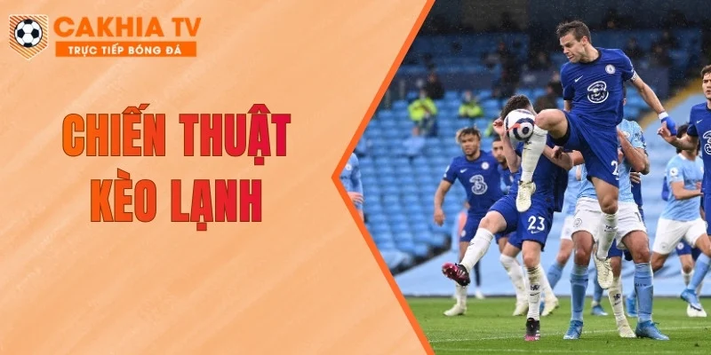 Chiến Thuật Kèo Lạnh