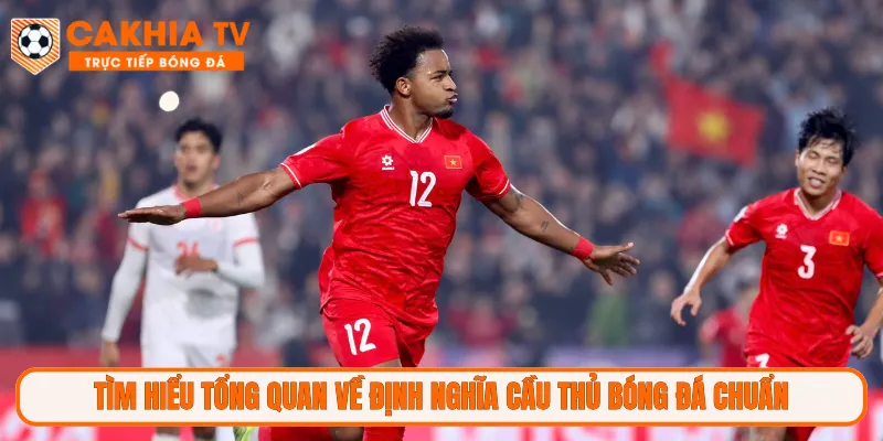 Tìm hiểu tổng quan về định nghĩa cầu thủ bóng đá chuẩn