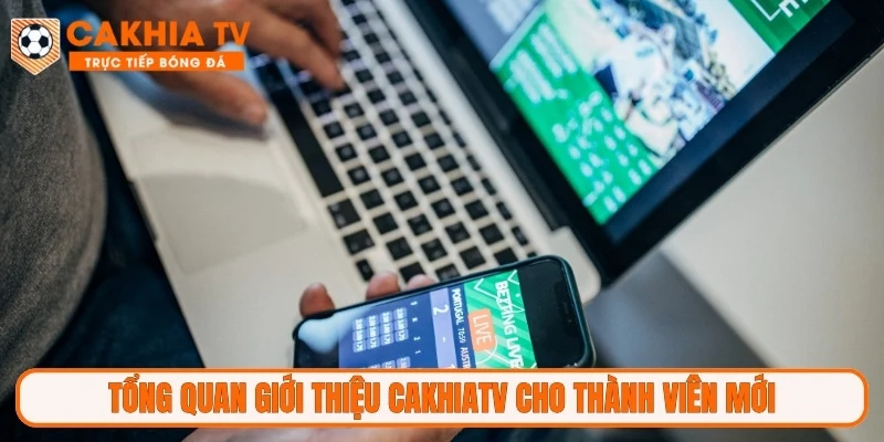 Tổng quan giới thiệu CakhiaTV cho thành viên mới