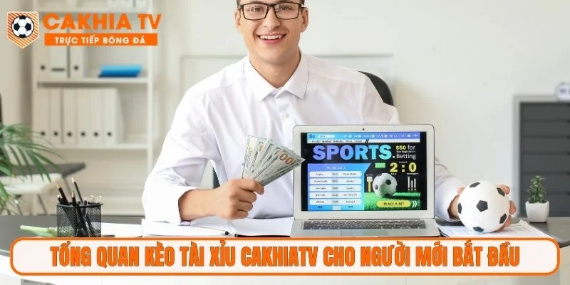 Tổng quan kèo tài xỉu CakhiaTV cho người mới bắt đầu