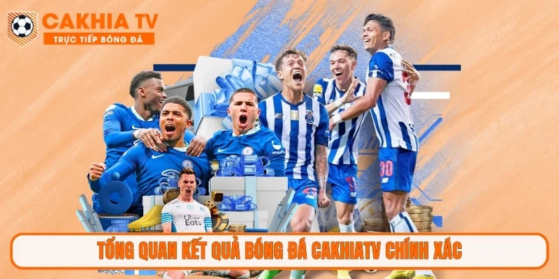 Tổng quan kết quả bóng đá CakhiaTV chính xác