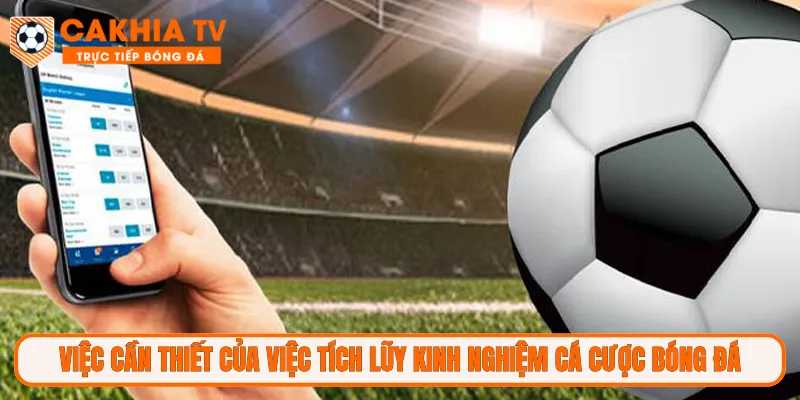 Việc cần thiết của việc tích lũy kinh nghiệm cá cược bóng đá